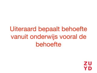 Uiteraard bepaalt behoefte
vanuit onderwijs vooral de
behoefte
 
