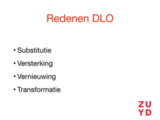 Redenen DLO
• Substitutie

• Versterking

• Vernieuwing

• Transformatie
 