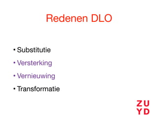 Redenen DLO
• Substitutie

• Versterking

• Vernieuwing

• Transformatie
 