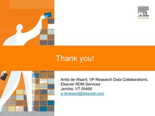 |
Thank you!
18
Anita de Waard, VP Research Data Collaborations,
Elsevier RDM Services
Jericho, VT 05465
a.dewaard@elsevie...