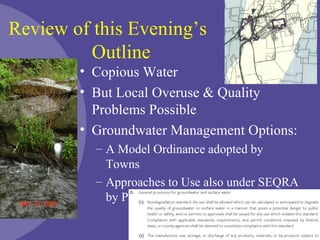 Review of this Evening’s
Outline
• Copious Water
• But Local Overuse & Quality
Problems Possible
• Groundwater Management Options:
– A Model Ordinance adopted by
Towns
– Approaches to Use also under SEQRA
by Planning Boards
 