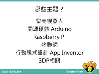 哪些主題？
樂高機器人
開源硬體 Arduino
Raspberry Pi
物聯網
行動程式設計 App Inventor
3DP相關
 