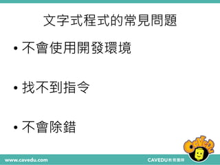 文字式程式的常見問題
• 不會使用開發環境
• 找不到指令
• 不會除錯
 