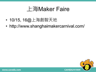 上海Maker Faire
• 10/15, 16@上海創智天地
• http://www.shanghaimakercarnival.com/
 