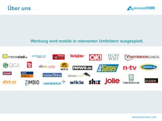 advanced-store.com
Über uns
Werbung wird mobile in relevanten Umfeldern ausgespielt.
 