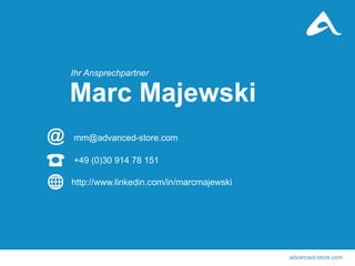 advanced-store.com
Ihr Ansprechpartner
Marc Majewski
http://www.linkedin.com/in/marcmajewski
mm@advanced-store.com
+49 (0)30 914 78 151
@
 