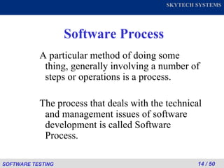 Software Process A particular method of doing some thing, generally involving a number of steps or operations is a process. The process that deals with the technical and management issues of software development is called Software Process. 