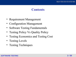 Requirement Management Configuration Management Software Testing Fundamentals Testing Policy Vs Quality Policy Testing Economics and Testing Cost Testing Levels Testing Techniques Contents 