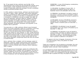 Page 10 of 52
No. 27 was signed into law, petitioner was the tiller of the
aforementioned piece of land and was automatically deemed owner
of the property. Under Presidential Decree No. 27, any form of
transfer of those lands within the coverage of the law is prohibited
except as otherwise provided therein.
In 1978, urgently in need of money, petitioner was forced to enter
into what is called a "selda" agreement, with private respondent,
wherein he transferred his rights of possession and enjoyment over
the landholding in question to the latter in consideration of a loan
in the amount of P5,000.00 to be paid not earlier than 1980. As
part of the agreement, petitioner signed an "Affidavit of Waiver"
whereby he waived all his rights over the property in favor of
private respondent. According to petitioner, it was also agreed
upon by them that upon the payment of the loaned amount,
private respondent will deliver possession and enjoyment of the
property back to petitioner.
Two years later or in 1980, petitioner offered to pay the loaned
amount but private respondent asked for an extension of one more
year to continue cultivating the land and enjoying its fruits.
Because of this, the money being offered by petitioner to pay for
the loan was utilized for other purposes. In 1981, though petitioner
really wanted to get the property back, he could not do so because
he lacked the necessary funds. It was only in 1985 when petitioner
was able to save enough money to make another offer but this
time private respondent categorically denied said offer and refused
to vacate the land.
Hence, petitioner filed a complaint with the barangay captain of
Magsaysay, Cabatuan, Isabela stating therein that he mortgaged
his land to private respondent and that he already wanted to
redeem it. On the scheduled date of hearing, private respondent
failed to appear.
Upon the issuance by the barangay captain of a certificate to file
action, petitioner filed a complaint with the Regional Trial Court of
Cauayan, Isabela for the recovery of possession of the parcel of
land in question. After due trial, the said court rendered a decision
in favor of petitioner with the following dispositive portion:
WHEREFORE, in view of the foregoing considerations,
judgment is hereby rendered:
(1) DECLARING the affidavit of waiver (Exh. 1)
executed by the plaintiff waiving his right as a
leasehold tenant to the defendant null and void;
(2) ORDERING the defendant, his agents, tenants or
any person or persons acting on his behalf to deliver
immediately the possession of the land in question to
the plaintiff;
(3) DECLARING the loan of P5,000.00 received by
the plaintiff from the defendant in 1979 including
interest thereon considered paid as of December 1,
1983;
(4) ORDERING the defendant to pay the plaintiff
total damages and in the amount of P5,200.00 up to
December 1, 1986; and
(5) ORDERING the defendant to pay the plaintiff 6
cavans of palay at 50 kilos per planting season from
December 1, 1986, or their equivalent at the NFA
price of P3.50 per kilo, until the possession of the
land in question is delivered to the plaintiff. 1
On appeal to the Court of Appeals, the decision of the trial
court was reversed. Hence, this petition for review
on certiorari. 2
Taking into consideration the circumstances surrounding this case
and bearing in mind the constitutional mandate on the promotion
of agrarian reform, We rule in favor of petitioner.
It is not disputed by private respondent that petitioner was in fact
the tiller of the subject land when Presidential Decree No. 27 was
promulgated in 1972. As a consequence of the law, petitioner was
granted the right to possess and enjoy the property for himself.
 