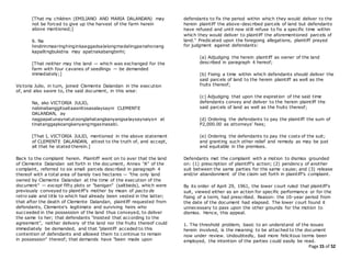 Page 15 of 52
[That my children (EMILIANO AND MARIA DALANDAN) may
not be forced to give up the harvest of the farm herein
above mentioned;]
6. Na
hindirinmaaringhinginkaaggadsalalongmadalingpanahonang
kapalitngbukidna may apatnakabangbinhi;
[That neither may the land — which was exchanged for the
farm with four cavanes of seedlings — be demanded
immediately;]
Victoria Julio, in turn, joined Clemente Dalandan in the execution
of, and also swore to, the said document, in this wise:
Na, ako VICTORIA JULIO,
nabinabanggitsaitaasnitosasalaysayni CLEMENTE
DALANDAN, ay
nagpapatunaynatutoonglahatangkanyangsalaysaynaiyon at
tinatanggapkoangkanyangmgasinasabi.
[That I, VICTORIA JULIO, mentioned in the above statement
of CLEMENTE DALANDAN, attest to the truth of, and accept,
all that he stated therein.]
Back to the complaint herein. Plaintiff went on to aver that the land
of Clemente Dalandan set forth in the document, Annex "A" of the
complaint, referred to six small parcels described in paragraph 4
thereof with a total area of barely two hectares — "the only land
owned by Clemente Dalandan at the time of the execution of the
document" — except fifty plots or "banigan" (saltbeds), which were
previously conveyed to plaintiff's mother by mean of pacto de
retro sale and title to which had already been vested in the latter;
that after the death of Clemente Dalandan, plaintiff requested from
defendants, Clemente's legitimate and surviving heirs who
succeeded in the possession of the land thus conveyed, to deliver
the same to her; that defendants "insisted that according to the
agreement", neither delivery of the land nor the fruits thereof could
immediately be demanded, and that "plaintiff acceded to this
contention of defendants and allowed them to continue to remain
in possession" thereof; that demands have "been made upon
defendants to fix the period within which they would deliver to the
herein plaintiff the above-described parcels of land but defendants
have refused and until now still refuse to fix a specific time within
which they would deliver to plaintiff the aforementioned parcels of
land." Predicated upon the foregoing allegations, plaintiff prayed
for judgment against defendants:
(a) Adjudging the herein plaintiff as owner of the land
described in paragraph 4 hereof;
(b) Fixing a time within which defendants should deliver the
said parcels of land to the herein plaintiff as well as the
fruits thereof;
(c) Adjudging that upon the expiration of the said time
defendants convey and deliver to the herein plaintiff the
said parcels of land as well as the fruits thereof;
(d) Ordering the defendants to pay the plaintiff the sum of
P2,000.00 as attorneys' fees;
(e) Ordering the defendants to pay the costs of the suit;
and granting such other relief and remedy as may be just
and equitable in the premises.
Defendants met the complaint with a motion to dismiss grounded
on: (1) prescription of plaintiff's action; (2) pendency of another
suit between the same parties for the same cause; and (3) release
and/or abandonment of the claim set forth in plaintiff's complaint.
By its order of April 29, 1961, the lower court ruled that plaintiff's
suit, viewed either as an action for specific performance or for the
fixing of a term, had prescribed. Reason: the 10-year period from
the date of the document had elapsed. The lower court found it
unnecessary to pass upon the other grounds for the motion to
dismiss. Hence, this appeal.
1. The threshold problem, basic to an understand of the issues
herein involved, is the meaning to be attached to the document
now under review. Undoubtedly, bad more felicitous terms been
employed, the intention of the parties could easily be read.
 