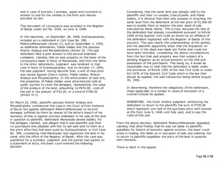 Page 19 of 52
and in case of eviction, I promise, agree and covenant to
answer to and for the vendee in the form and manner
provided by law.
This document of conveyance was recorded in the Register
of Deeds under Act No. 3344, on June 9, 1948.
In the meantime, on September 28, 1948, EustaquiaLlanes,
included as co-defendant in Civil Case No. 399,
MelencioManansala (Annex C), and on September 2, 1950,
as additional defendants, Fidela Valdez and the spouses
Ariston Andaya and MicaelaCabrito (Annex D). The said
defendant filed a joint answer to the second amended
complaint, claiming title on said property on the basis of the
conveyance made in favor of Manansala, and from the latter
to the other defendants. Judgment was rendered in that
case in favor of EustaquiaLlanes, and on October 17, 1955,
the said judgment having become final, a writ of execution
was issued against Ciriaco Casino, Fidela Valdez, Ariston
Andaya and MicaelaCabrito. In the enforcement of said writ,
the properties of Fidela Valdez were attached and sold at
public auction to cover the damages, representing the value
of the produce of the land, amounting to P676.00, costs of
the suit in the amount of P33.20, or a total of P709.20
(Annex H-1).
On March 23, 1956, plaintiffs spouses Ariston Andaya and
MicaelaCabrito commenced this case in the Court of First Instance
of Ilocos Sur against defendant MelencioManansala to recover
damages suffered by them by reason of the latter's breach of his
warranty of title or against eviction embodied in his sale of the land
in question to plaintiffs. Defendant Manansala denied liability for
the damages claimed, and alleged that it was plaintiffs and their
co-purchasers who pleaded with him to sell said land to them at a
low price after they had been sued by EustaquiaLlanes in Civil Case
No. 399, considering that Manansala had registered the land in his
name with the office of the Register of Deeds. After the case was
submitted for a summary judgment and the parties had agreed on
a statement of facts, the lower court entered the following
decision:
Considering that the same land was already sold to the
plaintiffs and their co-vendee, CiriacoCasiño and Fidela
Valdez, it is obvious that their only purpose in acquiring the
same land from the defendant at the low price of P1,500.00
was to enable them to register the prior deed of sale
executed by Maria Viloria. This is true, because the title of
the defendant had already consolidated pursuant to Article
1509 of the Spanish Civil Code as shown by an affidavit of
the defendant registered with the Register of Deeds of this
province. This was clearly the understanding of the parties,
and the plaintiffs apparently knew that the stipulation on
warranty in the deed was made pro forma and could not
have been intended, considering the above circumstances
from the fact that said property was then subject of a
pending litigation as an actual warranty on the title and
possession of the purchasers. This being so, it would be
inequitable now to hold that the defendant is liable under
the provisions of Article 1555 of the new Civil Code or under
Act 1478 of the Spanish Civil Code which is the law that
should be applied, the said transaction being before August
30, 1950.
In determining therefore the obligations of the defendant,
those applicable to a vendor in cases of rescission of a
contract should be applied.
WHEREFORE, the Court renders judgment sentencing the
defendant to return to the plaintiffs the sum of P750.00
which represent one-half of the purchase price with interest
at 6% from June 9, 1948 until fully paid, and to pay the
costs of this suit.
From the above decision, defendant MelencioManansala appealed,
claiming that after finding that he was not liable to plaintiffs-
appellees for breach of warranty against eviction, the lower court
erred in holding him liable as in rescission of sale and ordering him
to return to plaintiffs-appellees the price of the land in question
with interests.
There is merit in the appeal.
 