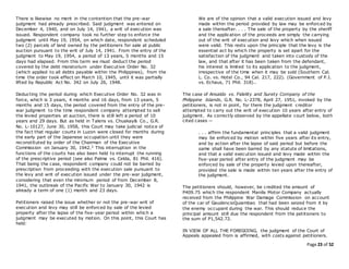 Page 23 of 52
There is likewise no merit in the contention that the pre-war
judgment had already prescribed. Said judgment was entered on
December 4, 1940, and on July 14, 1941, a writ of execution was
issued. Respondent company took no further step to enforce the
judgment until May 19, 1954, on which date, respondent scheduled
two (2) parcels of land owned by the petitioners for sale at public
auction pursuant to the writ of July 14, 1941. From the entry of the
judgment to May 19, 1954, a period of 13 years, 5 months and 15
days had elapsed. From this term we must deduct the period
covered by the debt moratorium under Executive Order No. 32
(which applied to all debts payable within the Philippines), from the
time the order took effect on March 10, 1945, until it was partially
lifted by Republic Act No. 342 on July 26, 1948.
Deducting the period during which Executive Order No. 32 was in
force, which is 3 years, 4 months and 16 days, from 13 years, 5
months and 15 days, the period covered from the entry of the pre-
war judgment to the time respondent company attempted to sell
the levied properties at auction, there is still left a period of 10
years and 29 days. But as held in Talens vs. Chuakay& Co., G.R.
No. L-10127, June 30, 1958, this Court may take judicial notice of
the fact that regular courts in Luzon were closed for months during
the early part of the Japanese occupation until they were
reconstituted by order of the Chairman of the Executive
Commission on January 30, 1942.3 This interruption in the
functions of the courts has also been held to interrupt the running
of the prescriptive period (see also Palma vs. Celda, 81 Phil. 416).
That being the case, respondent company could not be barred by
prescription from proceeding with the execution sale pursuant to
the levy and writ of execution issued under the pre-war judgment,
considering that even the minimum period of from December 8,
1941, the outbreak of the Pacific War to January 30, 1942 is
already a term of one (1) month and 23 days.
Petitioners raised the issue whether or not the pre-war writ of
execution and levy may still be enforced by sale of the levied
property after the lapse of the five-year period within which a
judgment may be executed by motion. On this point, this Court has
held:
We are of the opinion that a valid execution issued and levy
made within the period provided by law may be enforced by
a sale thereafter. . . . The sale of the property by the sheriff
and the application of the proceeds are simply the carrying
out of the writ of execution and levy which when issued
were valid. This rests upon the principle that the levy is the
essential act by which the property is set apart for the
satisfaction of the judgment and taken into custody of the
law, and that after it has been taken from the defendant,
his interest is limited to its application to the judgment,
irrespective of the time when it may be sold (Southern Cal.
L. Co. vs. Hotel Co., 94 Cal. 217, 222). (Government of P.I.
vs. Echaus, 71 Phil. 318)..
The case of Ansaldo vs. Fidelity and Surety Company of the
Philippine Islands, G.R. No. L-2378, April 27, 1951, invoked by the
petitioners, is not in point, for there the judgment creditor
attempted to carry out the writ of execution 10 years after entry of
judgment. As correctly observed by the appellate court below, both
cited cases —
. . . affirm the fundamental principles that a valid judgment
may be enforced by motion within five years after its entry,
and by action after the lapse of said period but before the
same shall have been barred by any statute of limitations,
and that a valid execution issued and levy made within the
five-year period after entry of the judgment may be
enforced by sale of the property levied upon thereafter,
provided the sale is made within ten years after the entry of
the judgment.
The petitioners should, however, be credited the amount of
P409.75 which the respondent Manila Motor Company actually
received from the Philippine War Damage Commission on account
of the car of GaudencioQuiambao that had been seized from it by
the enemy occupant during the war. This should reduce the
principal amount still due the respondent from the petitioners to
the sum of P1,542.72.
IN VIEW OF ALL THE FOREGOING, the judgment of the Court of
Appeals appealed from is affirmed, with costs against petitioners.
 