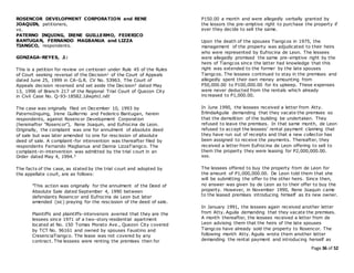 Page 36 of 52
ROSENCOR DEVELOPMENT CORPORATION and RENE
JOAQUIN, petitioners,
vs.
PATERNO INQUING, IRENE GUILLERMO, FEDERICO
BANTUGAN, FERNANDO MAGBANUA and LIZZA
TIANGCO, respondents.
GONZAGA-REYES, J.:
This is a petition for review on certiorari under Rule 45 of the Rules
of Court seeking reversal of the Decision1 of the Court of Appeals
dated June 25, 1999 in CA-G.R. CV No. 53963. The Court of
Appeals decision reversed and set aside the Decision2 dated May
13, 1996 of Branch 217 of the Regional Trial Court of Quezon City
in Civil Case No. Q-93-18582.1âwphi1.nêt
The case was originally filed on December 10, 1993 by
PaternoInquing, Irene Guillermo and Federico Bantugan, herein
respondents, against Rosencor Development Corporation
(hereinafter "Rosencor"), Rene Joaquin, and Eufrocina de Leon.
Originally, the complaint was one for annulment of absolute deed
of sale but was later amended to one for rescission of absolute
deed of sale. A complaint-for intervention was thereafter filed by
respondents Fernando Magbanua and Danna LizzaTiangco. The
complaint-in-intervention was admitted by the trial court in an
Order dated May 4, 1994.3
The facts of the case, as stated by the trial court and adopted by
the appellate court, are as follows:
"This action was originally for the annulment of the Deed of
Absolute Sale dated September 4, 1990 between
defendants Rosencor and Eufrocina de Leon but later
amended (sic) praying for the rescission of the deed of sale.
Plaintiffs and plaintiffs-intervenors averred that they are the
lessees since 1971 of a two-story residential apartment
located at No. 150 Tomas Morato Ave., Quezon City covered
by TCT No. 96161 and owned by spouses Faustino and
CresenciaTiangco. The lease was not covered by any
contract. The lessees were renting the premises then for
P150.00 a month and were allegedly verbally granted by
the lessors the pre-emptive right to purchase the property if
ever they decide to sell the same.
Upon the death of the spouses Tiangcos in 1975, the
management of the property was adjudicated to their heirs
who were represented by Eufrocina de Leon. The lessees
were allegedly promised the same pre-emptive right by the
heirs of Tiangcos since the latter had knowledge that this
right was extended to the former by the late spouses
Tiangcos. The lessees continued to stay in the premises and
allegedly spent their own money amounting from
P50,000.00 to P100,000.00 for its upkeep. These expenses
were never deducted from the rentals which already
increased to P1,000.00.
In June 1990, the lessees received a letter from Atty.
ErlindaAguila demanding that they vacate the premises so
that the demolition of the building be undertaken. They
refused to leave the premises. In that same month, de Leon
refused to accept the lessees’ rental payment claiming that
they have run out of receipts and that a new collector has
been assigned to receive the payments. Thereafter, they
received a letter from Eufrocina de Leon offering to sell to
them the property they were leasing for P2,000,000.00.
xxx.
The lessees offered to buy the property from de Leon for
the amount of P1,000,000.00. De Leon told them that she
will be submitting the offer to the other heirs. Since then,
no answer was given by de Leon as to their offer to buy the
property. However, in November 1990, Rene Joaquin came
to the leased premises introducing himself as its new owner.
In January 1991, the lessees again received another letter
from Atty. Aguila demanding that they vacate the premises.
A month thereafter, the lessees received a letter from de
Leon advising them that the heirs of the late spouses
Tiangcos have already sold the property to Rosencor. The
following month Atty. Aguila wrote them another letter
demanding the rental payment and introducing herself as
 