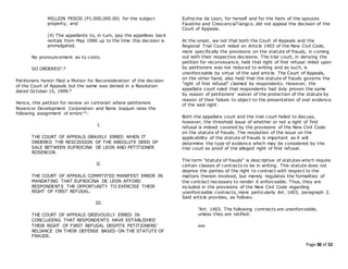 Page 38 of 52
MILLION PESOS (P1,000,000.00) for the subject
property; and
(4) The appellants to, in turn, pay the appellees back
rentals from May 1990 up to the time this decision is
promulgated.
No pronouncement as to costs.
SO ORDERED".8
Petitioners herein filed a Motion for Reconsideration of the decision
of the Court of Appeals but the same was denied in a Resolution
dated October 15, 1999.9
Hence, this petition for review on certiorari where petitioners
Rosencor Development Corporation and Rene Joaquin raise the
following assignment of errors10:
I.
THE COURT OF APPEALS GRAVELY ERRED WHEN IT
ORDERED THE RESCISSION OF THE ABSOLUTE DEED OF
SALE BETWEEN EUFROCINA DE LEON AND PETITIONER
ROSENCOR.
II.
THE COURT OF APPEALS COMMTITED MANIFEST ERROR IN
MANDATING THAT EUFROCINA DE LEON AFFORD
RESPONDENTS THE OPPORTUNITY TO EXERCISE THEIR
RIGHT OF FIRST REFUSAL.
III.
THE COURT OF APPEALS GRIEVOUSLY ERRED IN
CONCLUDING THAT RESPONDENTS HAVE ESTABLISHED
THEIR RIGHT OF FIRST REFUSAL DESPITE PETITIONERS’
RELIANCE ON THEIR DEFENSE BASED ON THE STATUTE OF
FRAUDS.
Eufrocina de Leon, for herself and for the heirs of the spouses
Faustino and CrescenciaTiangco, did not appeal the decision of the
Court of Appeals.
At the onset, we not that both the Court of Appeals and the
Regional Trial Court relied on Article 1403 of the New Civil Code,
more specifically the provisions on the statute of frauds, in coming
out with their respective decisions. The trial court, in denying the
petition for reconveyance, held that right of first refusal relied upon
by petitioners was not reduced to writing and as such, is
unenforceable by virtue of the said article. The Court of Appeals,
on the other hand, also held that the statute of frauds governs the
"right of first refusal" claimed by respondents. However, the
appellate court ruled that respondents had duly proven the same
by reason of petitioners’ waiver of the protection of the statute by
reason of their failure to object to the presentation of oral evidence
of the said right.
Both the appellate court and the trial court failed to discuss,
however, the threshold issue of whether or not a right of first
refusal is indeed covered by the provisions of the New Civil Code
on the statute of frauds. The resolution of the issue on the
applicability of the statute of frauds is important as it will
determine the type of evidence which may be considered by the
trial court as proof of the alleged right of first refusal.
The term "statute of frauds" is descriptive of statutes which require
certain classes of contracts to be in writing. This statute does not
deprive the parties of the right to contract with respect to the
matters therein involved, but merely regulates the formalities of
the contract necessary to render it enforceable. Thus, they are
included in the provisions of the New Civil Code regarding
unenforceable contracts, more particularly Art. 1403, paragraph 2.
Said article provides, as follows:
"Art. 1403. The following contracts are unenforceable,
unless they are ratified:
xxx
 