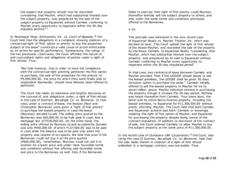 Page 42 of 52
the subject real property should now be rescinded
considering that Mayfair, which had substantial interest over
the subject property, was prejudiced by the sale of the
subject property to Equatorial without Carmelo conferring to
Mayfair every opportunity to negotiate within the 30-day
stipulate periond.27
In Paranaque Kings Enterprises, Inc. vs. Court of Appeals,28 the
Court held that the allegations in a complaint showing violation of a
contractual right of "first option or priority to buy the properties
subject of the lease" constitute a valid cause of action enforceable
by an action for specific performance. Summarizing the rulings in
the two previously cited cases, the Court affirmed the nature of
and concomitant rights and obligations of parties under a right of
first refusal. Thus:
"We hold however, that in order to have full compliance
with the contractual right granting petitioner the first option
to purchase, the sale of the properties for the amount of
P9,000,000.00, the price for which they were finally sold to
respondent Raymundo, should have likewise been offered to
petitioner.
The Court has made an extensive and lengthy discourse on
the concept of, and obligations under, a right of first refusal
in the case of Guzman, Bocaling& Co. vs. Bonnevie. In that
case, under a contract of lease, the lessees (Raul and
Christopher Bonnevie) were given a "right of first priority"
to purchase the leased property in case the lessor
(Reynoso) decided to sell. The selling price quoted to the
Bonnevies was 600,000.00 to be fully paid in cash, less a
mortgage lien of P100,000.00. On the other hand, the
selling price offered by Reynoso to and accepted by Guzman
was only P400,000.00 of which P137,500.00 was to be paid
in cash while the balance was to be paid only when the
property was cleared of occupants. We held that even if the
Bonnevies could not buy it at the price quoted
(P600,000.00), nonetheless, Reynoso could not sell it to
another for a lower price and under more favorable terms
and conditions without first offering said favorable terms
and price to the Bonnevies as well. Only if the Bonnevies
failed to exercise their right of first priority could Reynoso
thereafter lawfully sell the subject property to others, and
only under the same terms and conditions previously
offered to the Bonnevies.
X XX
This principle was reiterated in the very recent case
of Equatorial Realty vs. Mayfair Theater, Inc. which was
decided en banc. This Court upheld the right of first refusal
of the lessee Mayfair, and rescinded the sale of the property
by the lessor Carmelo to Equatorial Realty "considering that
Mayfair, which had substantial interest over the subject
property, was prejudiced by its sale to Equatorial without
Carmelo conferring to Mayfair every opportunity to
negotiate within the 30-day stipulated period"
In that case, two contracts of lease between Carmelo and
Mayfair provided "that if the LESSOR should desire to sell
the leased premises, the LESSEE shall be given 30 days
exclusive option to purchase the same." Carmelo initially
offered to sell the leased property to Mayfair for six to
seven million pesos. Mayfair indicated interest in purchasing
the property though it invoked the 30-day period. Nothing
was heard thereafter from Carmelo. Four years later, the
latter sold its entire Recto Avenue property, including the
leased premises, to Equatorial for P11,300,000.00 without
priorly informing Mayfair. The Court held that both Carmelo
and Equatorial acted in bad faith: Carmelo or knowingly
violating the right of first option of Mayfair, and Equatorial
for purchasing the property despite being aware of the
contract stipulation. In addition to rescission of the contract
of sale, the Court ordered Carmelo to allow Mayfair to buy
the subject property at the same price of P11,300,000.00.
In the recent case of Litonjuavs L&R Corporation,29 the Court, also
citing the case of Guzman, Bocaling& Co. vs. Bonnevie, held that
the sale made therein in violation of a right of first refusal
embodied in a mortgage contract, was rescissible. Thus:
 