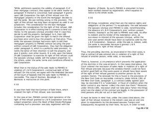 Page 43 of 52
"While petitioners question the validity of paragraph 8 of
their mortgage contract, they appear to be silent insofar as
paragraph 9 thereof is concerned. Said paragraph 9 grants
upon L&R Corporation the right of first refusal over the
mortgaged property in the event the mortgagor decides to
sell the same. We see nothing wrong in this provision. The
right of first refusal has long been recognized as valid in our
jurisdiction. The consideration for the loan mortgage
includes the consideration for the right of first refusal. L&R
Corporation is in effect stating that it consents to lend out
money to the spouses Litonjua provided that in case they
decide to sell the property mortgaged to it, then L&R
Corporation shall be given the right to match the offered
purchase price and to buy the property at that price. Thus,
while the spouses Litonjua had every right to sell their
mortgaged property to PWHAS without securing the prior
written consent of L&R Corporation, they had the obligation
under paragraph 9, which is a perfectly valid provision, to
notify the latter of their intention to sell the property and
give it priority over other buyers. It is only upon the failure
of L&R Corporation to exercise its right of first refusal could
the spouses Litonjua validly sell the subject properties to
the others, under the same terms and conditions offered to
L&R Corporation.
What then is the status of the sale made to PWHAS in
violation of L & R Corporation’s contractual right of first
refusal? On this score, we agree with the Amended Decision
of the Court of Appeals that the sale made to PWHAS is
rescissible. The case of Guzman, Bocaling& Co. v.
Bonnevie is instructive on this point.
X XX
It was then held that the Contract of Sale there, which
violated the right of first refusal, was rescissible.
In the case at bar, PWHAS cannot claim ignorance of the
right of first refusal granted to L & R Corporation over the
subject properties since the Deed of Real Estate Mortgage
containing such a provision was duly registered with the
Register of Deeds. As such, PWHAS is presumed to have
been notified thereof by registration, which equates to
notice to the whole world.
X XX
All things considered, what then are the relative rights and
obligations of the parties? To recapitulate: the sale between
the spouses Litonjua and PWHAS is valid, notwithstanding
the absence of L & R Corporation’s prior written consent
thereto. Inasmuch as the sale to PWHAS was valid, its offer
to redeem and its tender of the redemption price, as
successor-in-interest of the spouses Litonjua, within the
one-year period should have been accepted as valid by the
L & R Corporation. However, while the sale is, indeed, valid,
the same is rescissible because it ignored L & R
Corporation’s right of first refusal."
Thus, the prevailing doctrine, as enunciated in the cited cases, is
that a contract of sale entered into in violation of a right of first
refusal of another person, while valid, is rescissible.
There is, however, a circumstance which prevents the application
of this doctrine in the case at bench. In the cases cited above, the
Court ordered the rescission of sales made in violation of a right of
first refusal precisely because the vendees therein could not have
acted in good faith as they were aware or should have been aware
of the right of first refusal granted to another person by the
vendors therein. The rationale for this is found in the provisions of
the New Civil Code on rescissible contracts. Under Article 1381 of
the New Civil Code, paragraph 3, a contract validly agreed upon
may be rescinded if it is "undertaken in fraud of creditors when the
latter cannot in any manner collect the claim due them." Moreover,
under Article 1385, rescission shall not take place "when the things
which are the object of the contract are legally in the possession of
third persons who did not act in bad faith."30
It must be borne in mind that, unlike the cases cited above, the
right of first refusal involved in the instant case was an oral one
given to respondents by the deceased spouses Tiangco and
subsequently recognized by their heirs. As such, in order to hold
 