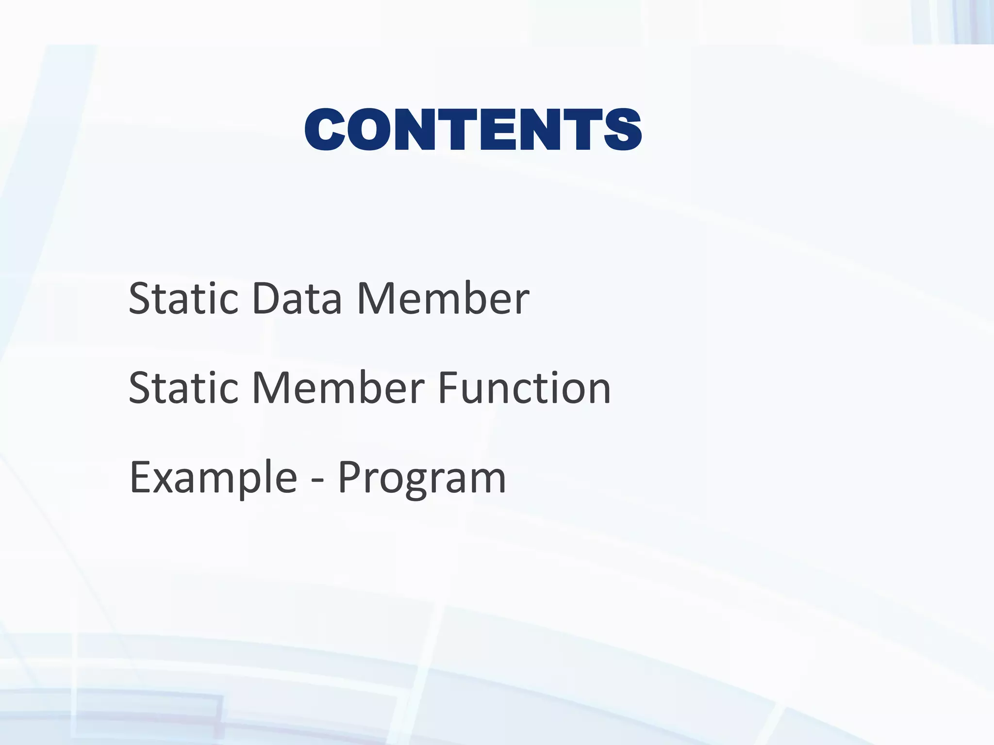 CONTENTS
Static Data Member
Static Member Function
Example - Program