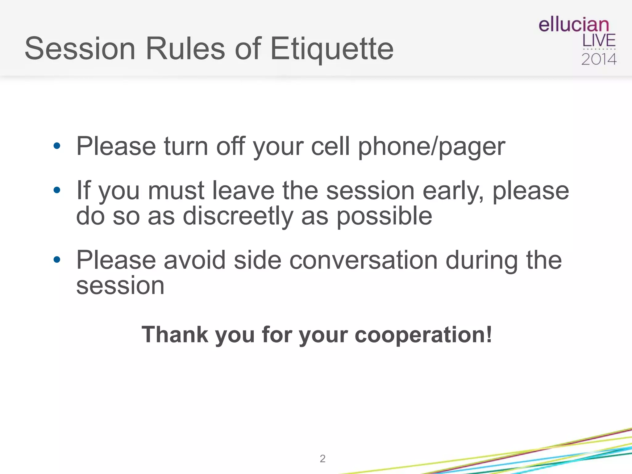 Session Rules of Etiquette
• Please turn off your cell phone/pager
• If you must leave the session early, please
do so as discreetly as possible
• Please avoid side conversation during the
session
Thank you for your cooperation!
2
 