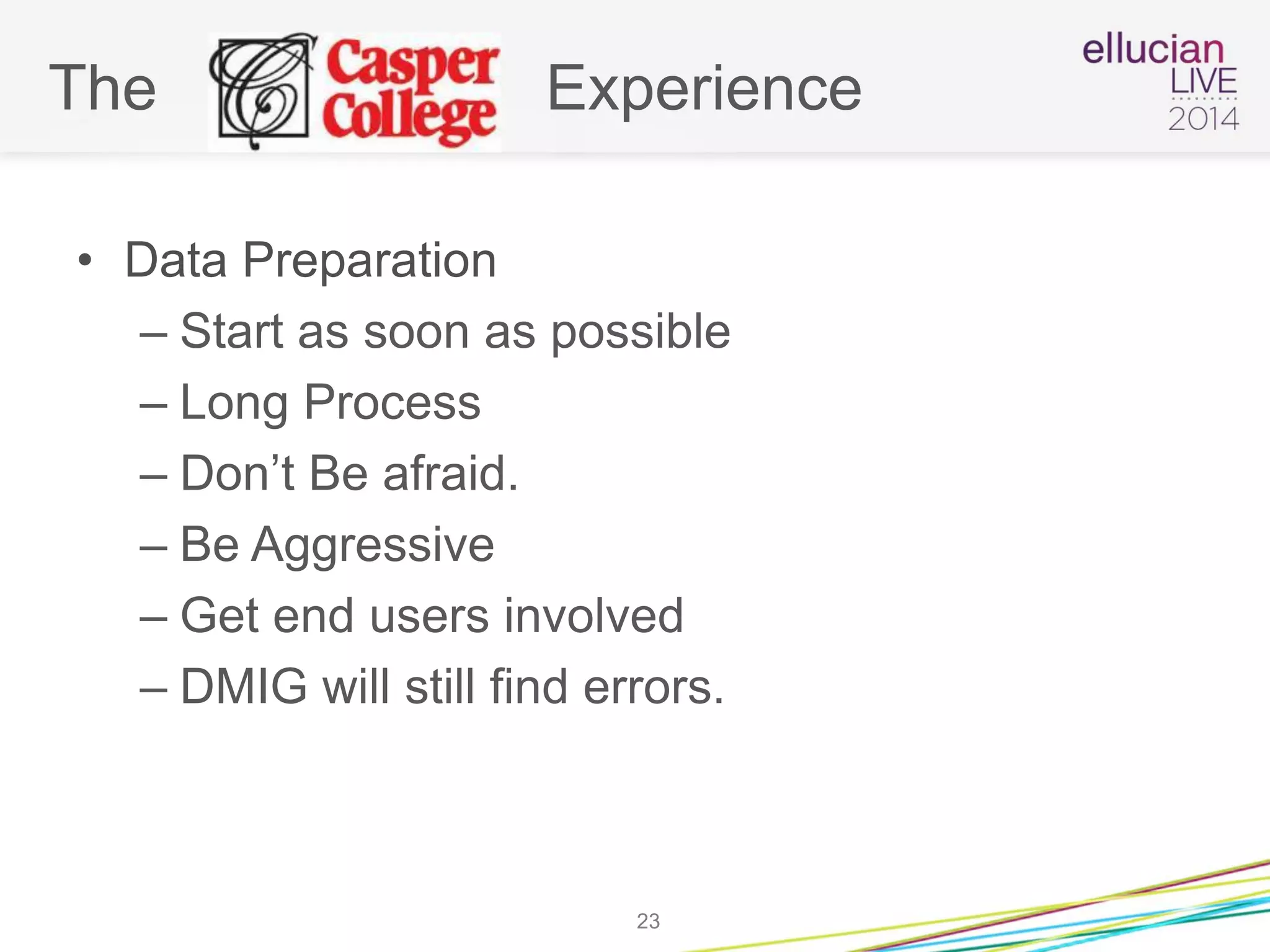 The Experience
• Data Preparation
– Start as soon as possible
– Long Process
– Don’t Be afraid.
– Be Aggressive
– Get end users involved
– DMIG will still find errors.
23
 