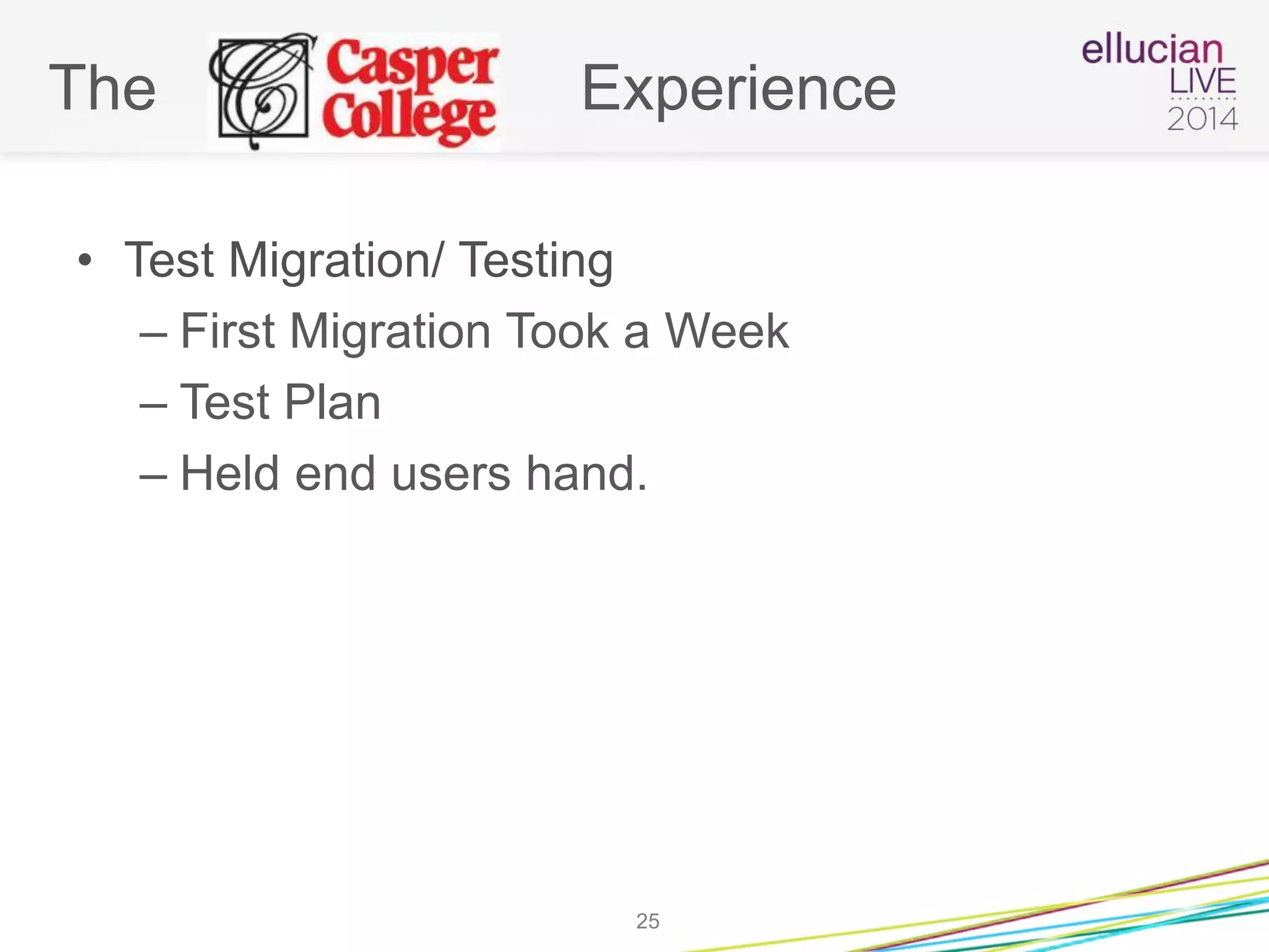 The Experience
• Test Migration/ Testing
– First Migration Took a Week
– Test Plan
– Held end users hand.
25
 