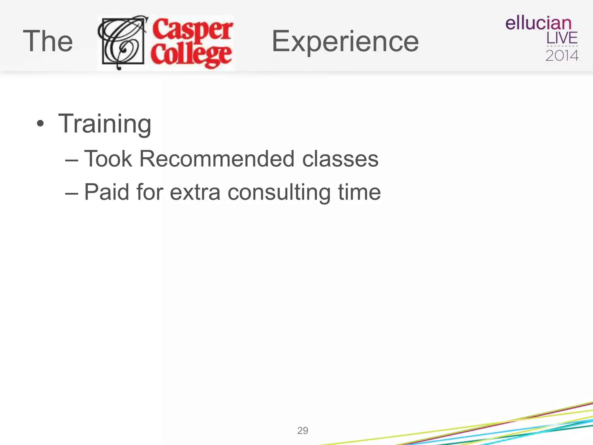 The Experience
• Training
– Took Recommended classes
– Paid for extra consulting time
29
 