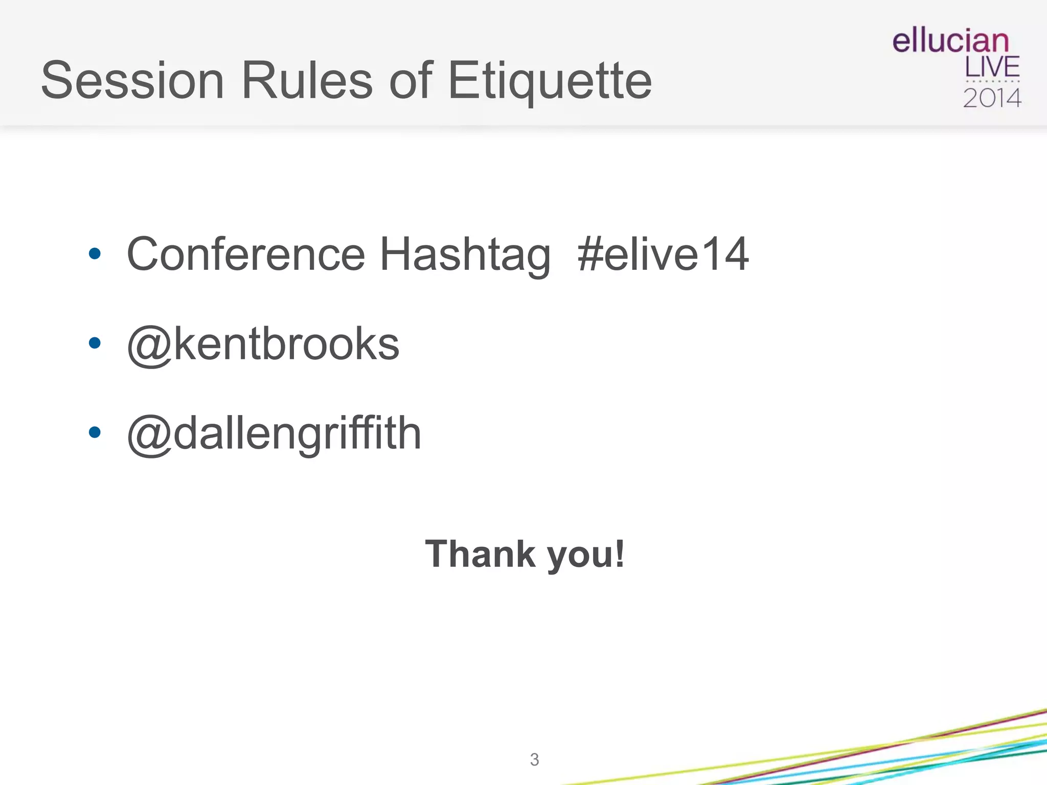 Session Rules of Etiquette
• Conference Hashtag #elive14
• @kentbrooks
• @dallengriffith
Thank you!
3
 