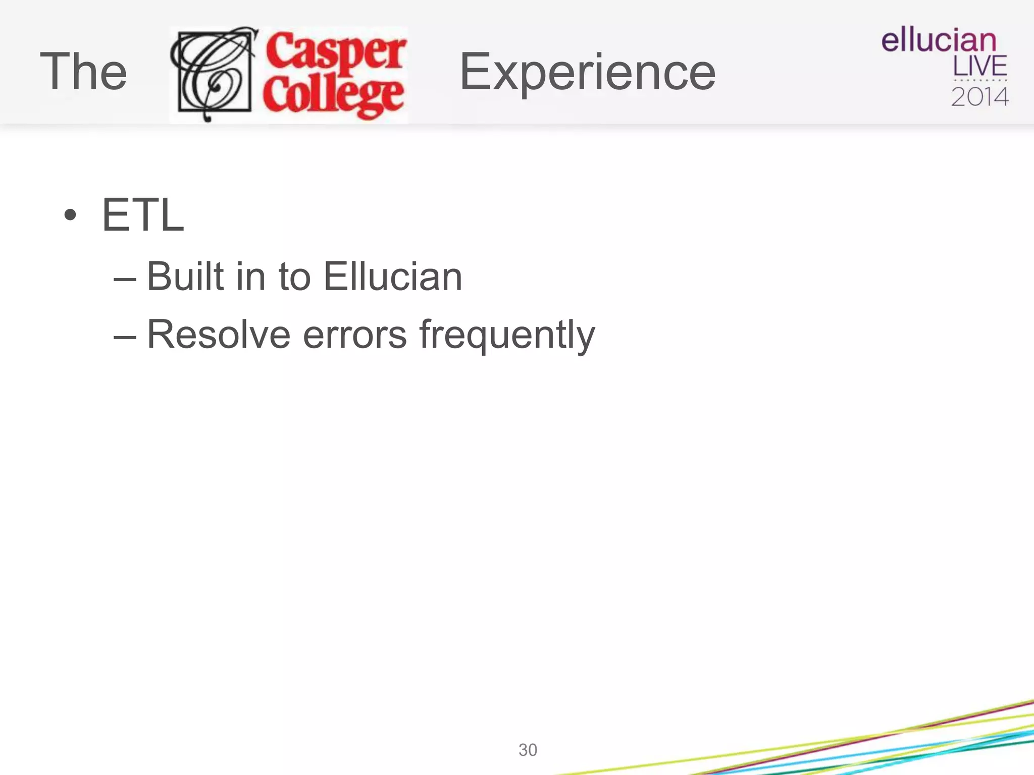 The Experience
• ETL
– Built in to Ellucian
– Resolve errors frequently
30
 