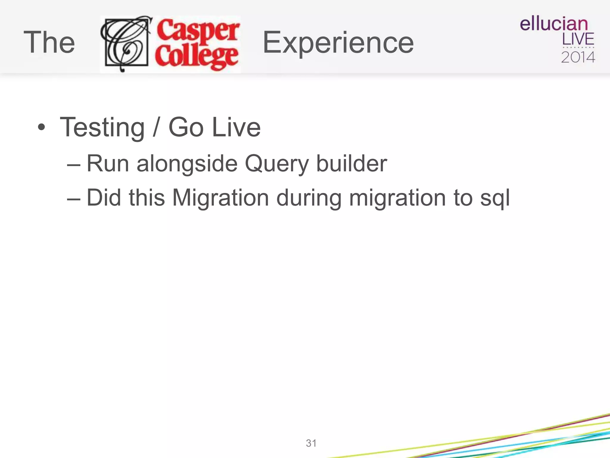 The Experience
• Testing / Go Live
– Run alongside Query builder
– Did this Migration during migration to sql
31
 