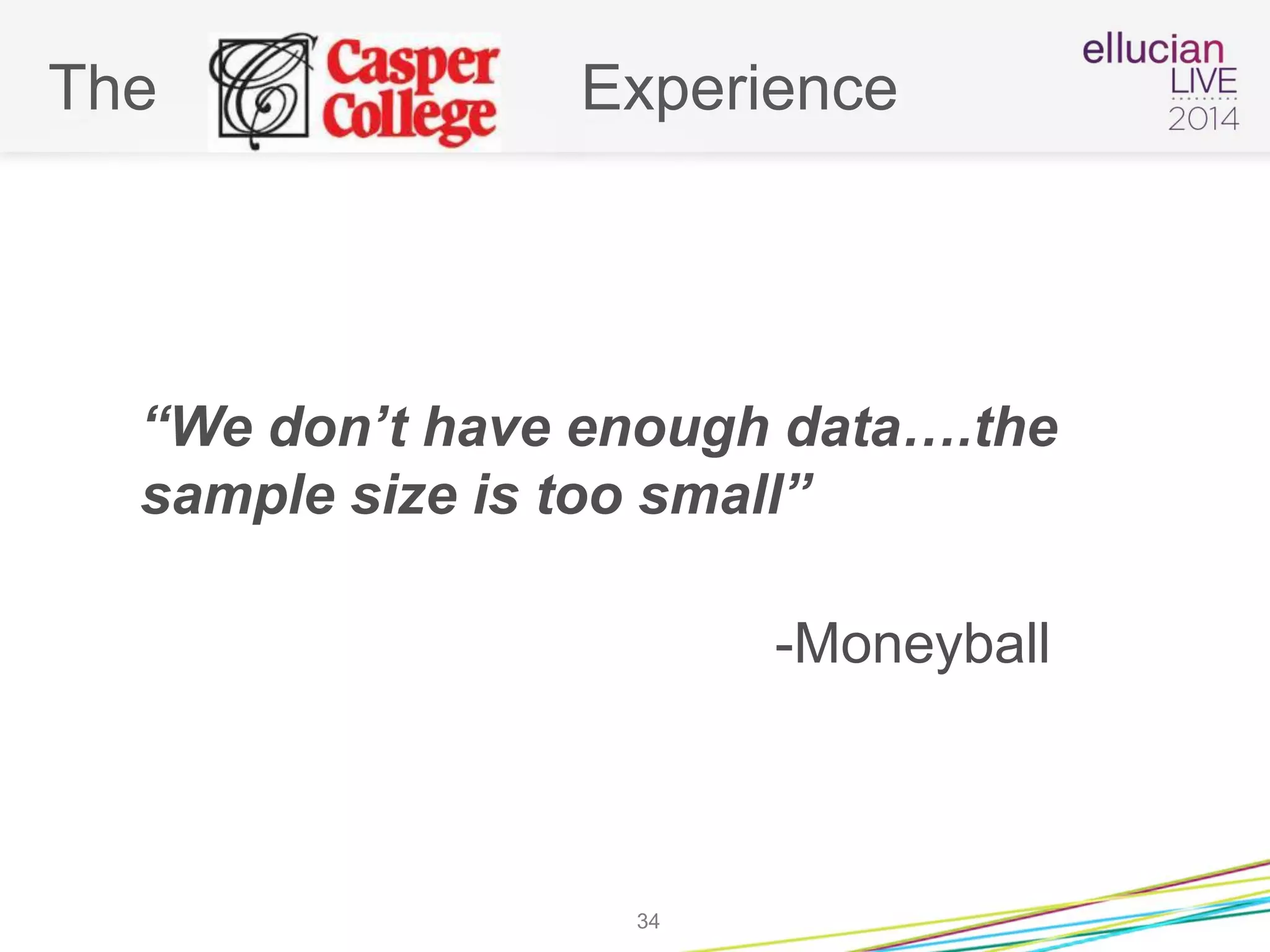 The Experience
“We don’t have enough data….the
sample size is too small”
-Moneyball
34
 
