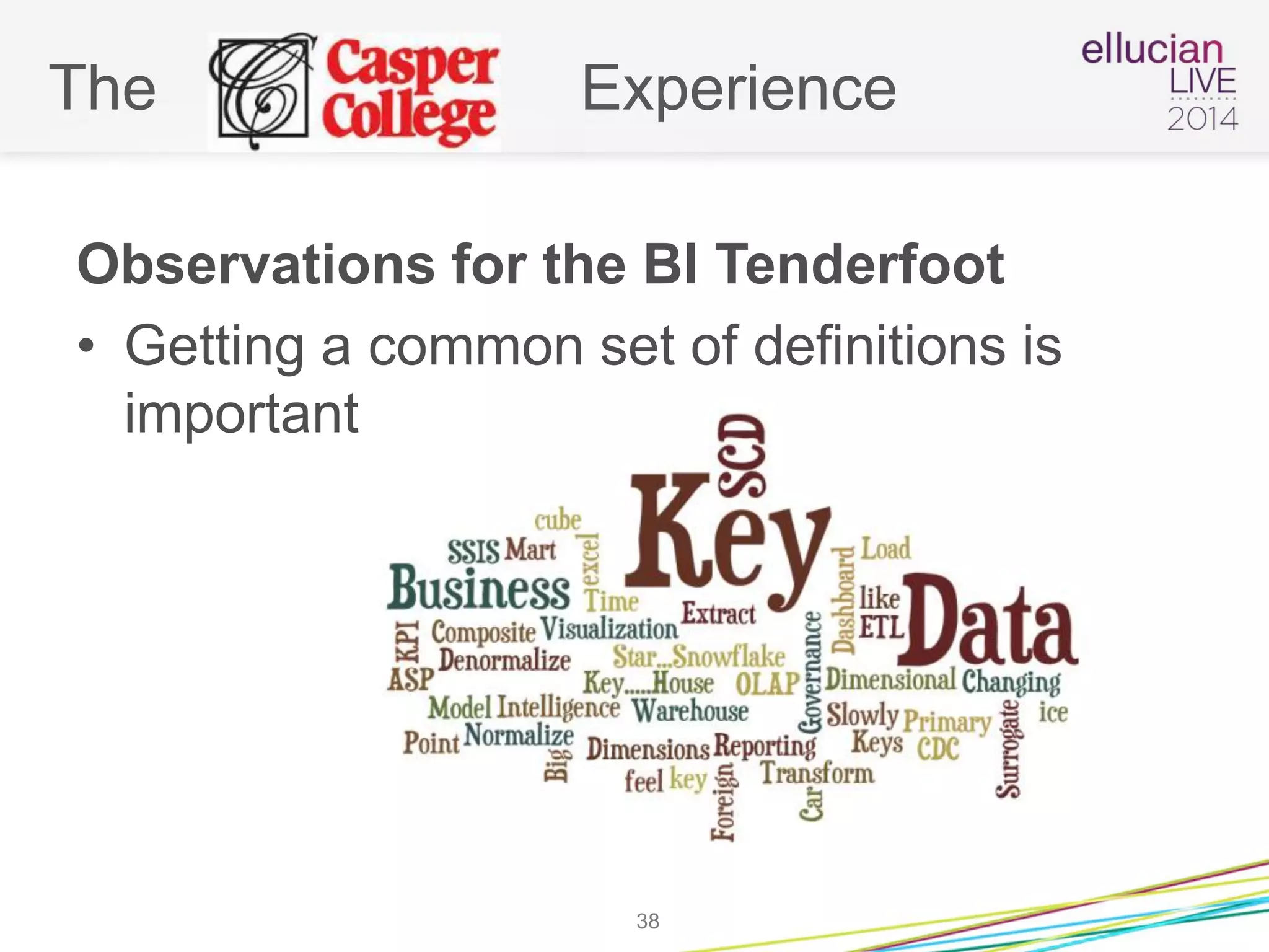 The Experience
Observations for the BI Tenderfoot
• Getting a common set of definitions is
important
38
 