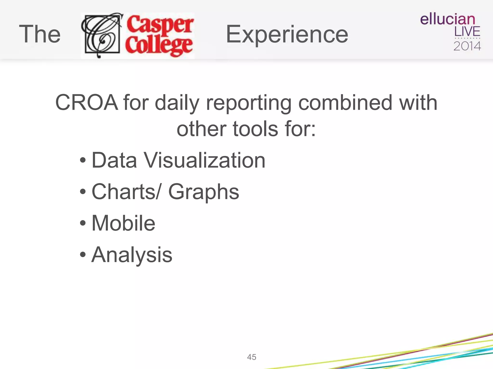The Experience
CROA for daily reporting combined with
other tools for:
• Data Visualization
• Charts/ Graphs
• Mobile
• Analysis
45
 