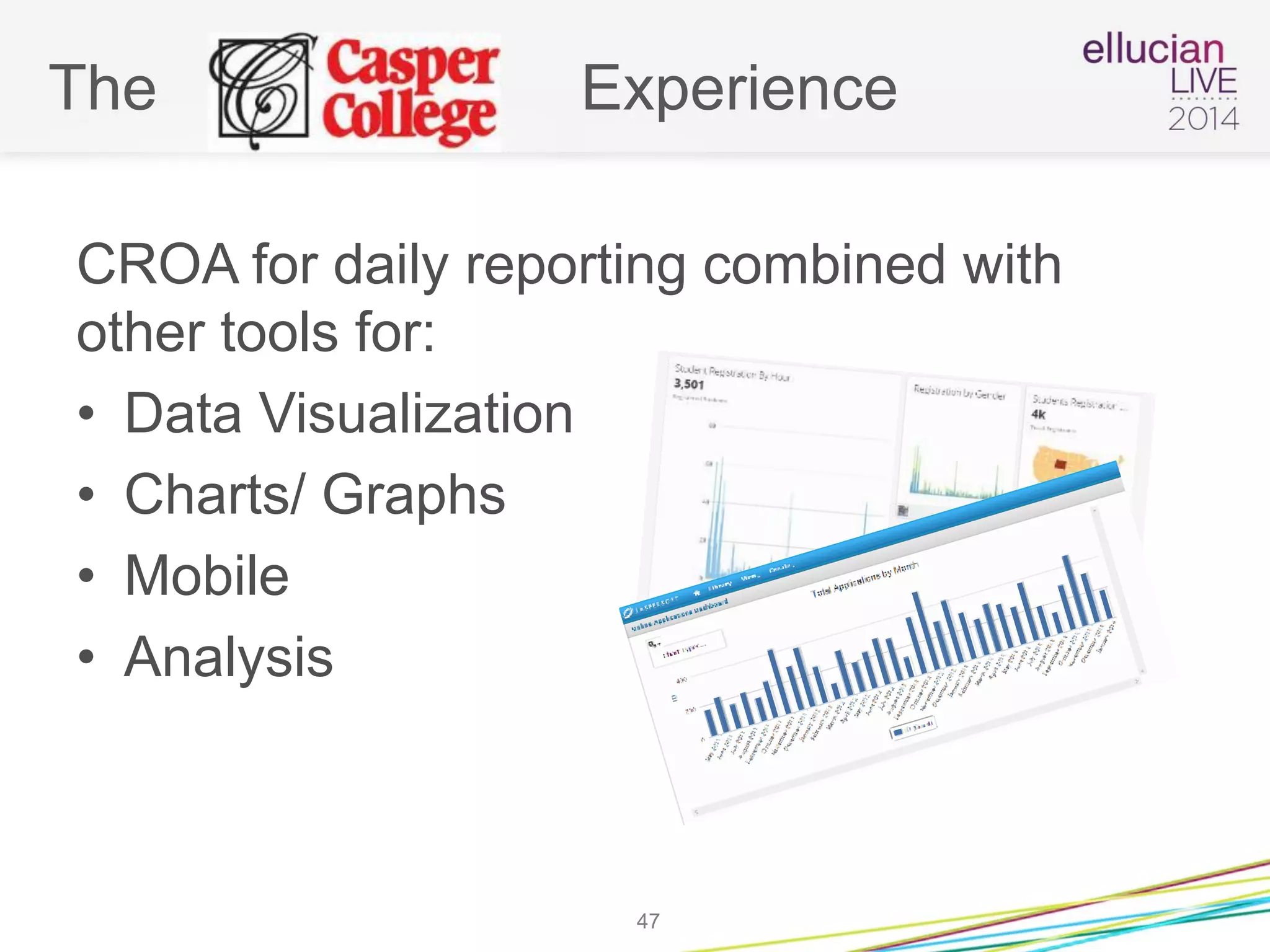 The Experience
CROA for daily reporting combined with
other tools for:
• Data Visualization
• Charts/ Graphs
• Mobile
• Analysis
47
 