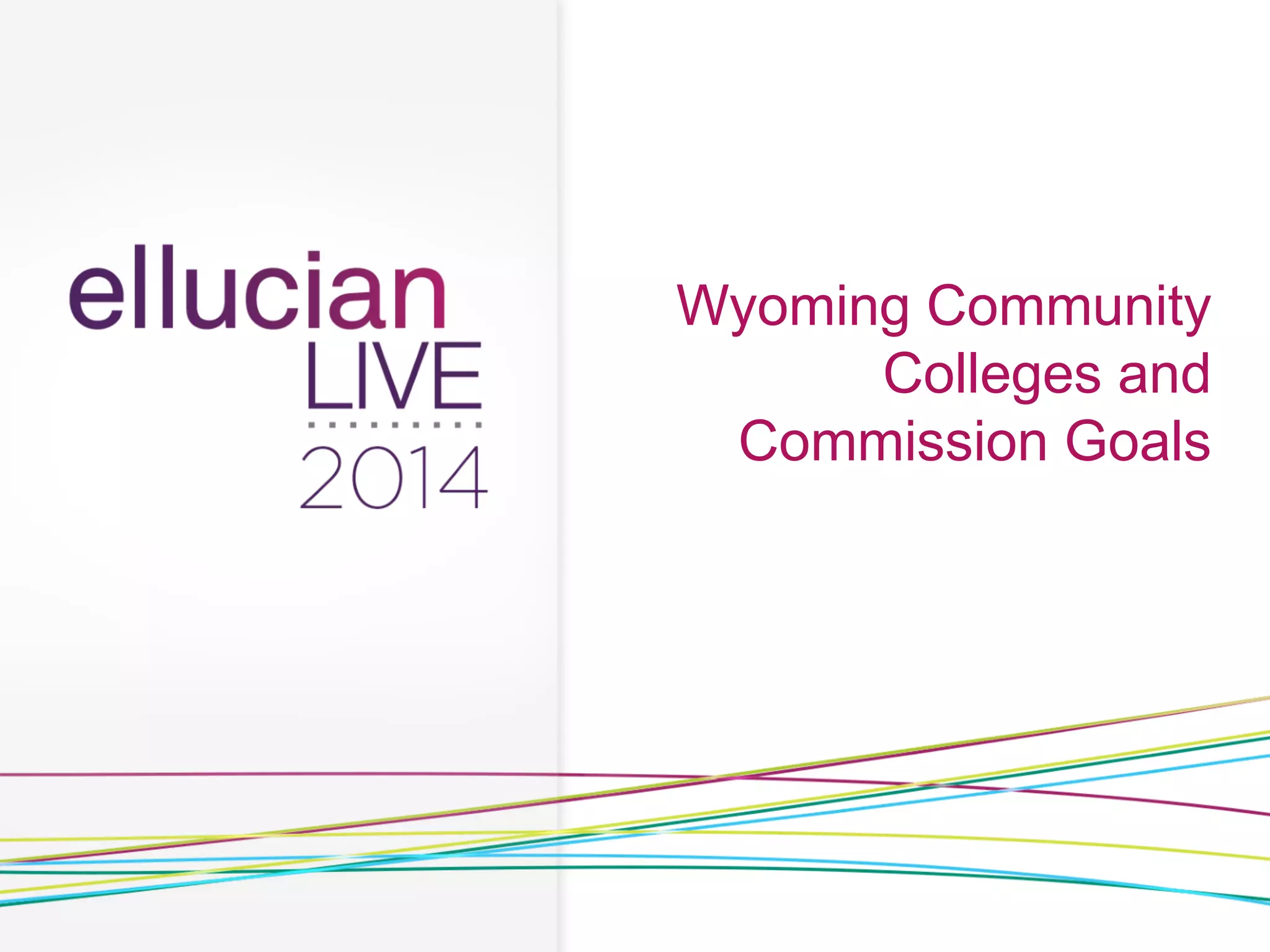 Wyoming Community
Colleges and
Commission Goals
 
