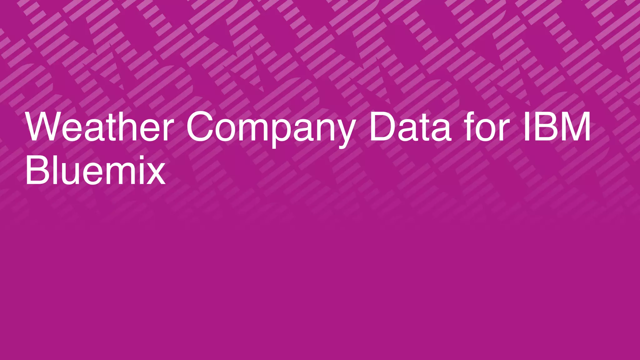 Weather Company Data for IBM
Bluemix
 