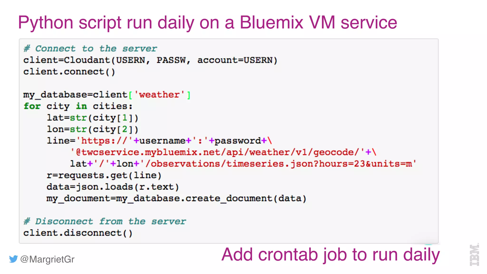 @MargrietGr
Python script run daily on a Bluemix VM service
Add crontab job to run daily
 