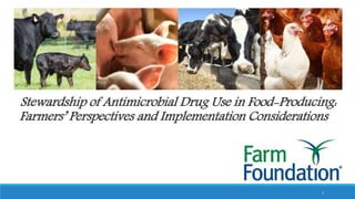 1
Stewardship of Antimicrobial Drug Use in Food-Producing:
Farmers’ Perspectives and Implementation Considerations
 