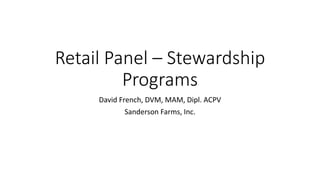 Retail Panel – Stewardship
Programs
David French, DVM, MAM, Dipl. ACPV
Sanderson Farms, Inc.
 