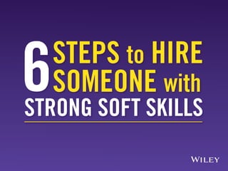 STRONG SOFT SKILLS
6STEPS to HIRE
SOMEONE with
 