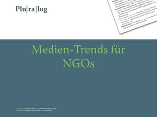 Jona Hölderle | Wolterstraße 18 | 15366 Neuenhagen bei Berlin
T +49 163 6976964 | jona@pluralog.de | www.pluralog.de
Medien-Trends für
NGOs
 