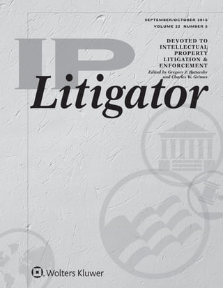 DEVOTED TO
INTELLECTUAL
PROPERTY
LITIGATION &
ENFORCEMENT
Edited by Gregory J. Battersby
and Charles W. Grimes
Litigator
SEPTEMBER/OCTOBER 2016
VOLUME 22 NUMBER 5
 