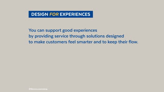@BennoLoewenberg
 DESIGN FOR EXPERIENCES 
You can support good experiences
by providing service through solutions designed...