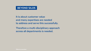 @BennoLoewenberg
  BEYOND SILOS 
It is about customer value:
and many expertises are needed
to address and serve this succ...