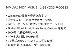 NVDA: Non Visual Desktop Access
? Windowsβȵ֤
? ֥饦`ɣ1֥ʥӥ`
? ӥ``루֥ȥʥӥ`
? Firefox, Word, Excel, PowerPoint, Outlook Ȍ
? 2006Υ`
? ݩ`֥桢å
? 3¤ȤΥ`ĸ
? ԄӸ£1դΥ`` s25,000
3
 