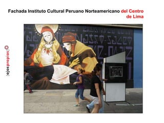 Fachada Instituto Cultural Peruano Norteamericano del Centro
de Lima
 