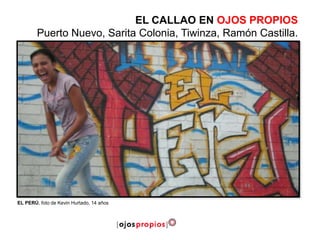 EL PERÚ, foto de Kevin Hurtado, 14 años
EL CALLAO EN OJOS PROPIOS
Puerto Nuevo, Sarita Colonia, Tiwinza, Ramón Castilla.
 