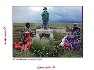 LA TOMA DE AGUA, foto de Catalina Cutipa.
 
