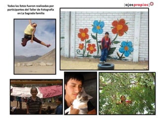 Todas las fotos fueron realizadas por
participantes del Taller de Fotografía
en La Sagrada familia
 
