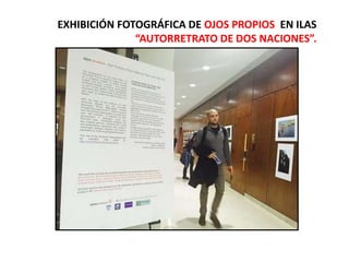 EXHIBICIÓN FOTOGRÁFICA DE OJOS PROPIOS EN ILAS
“AUTORRETRATO DE DOS NACIONES”.
 