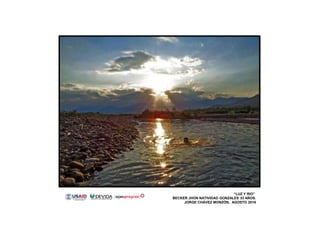 “LUZ Y RIO”
BECKER JHON NATIVIDAD GONZALES 33 AÑOS.
JORGE CHÁVEZ MONZÓN, AGOSTO 2016
 