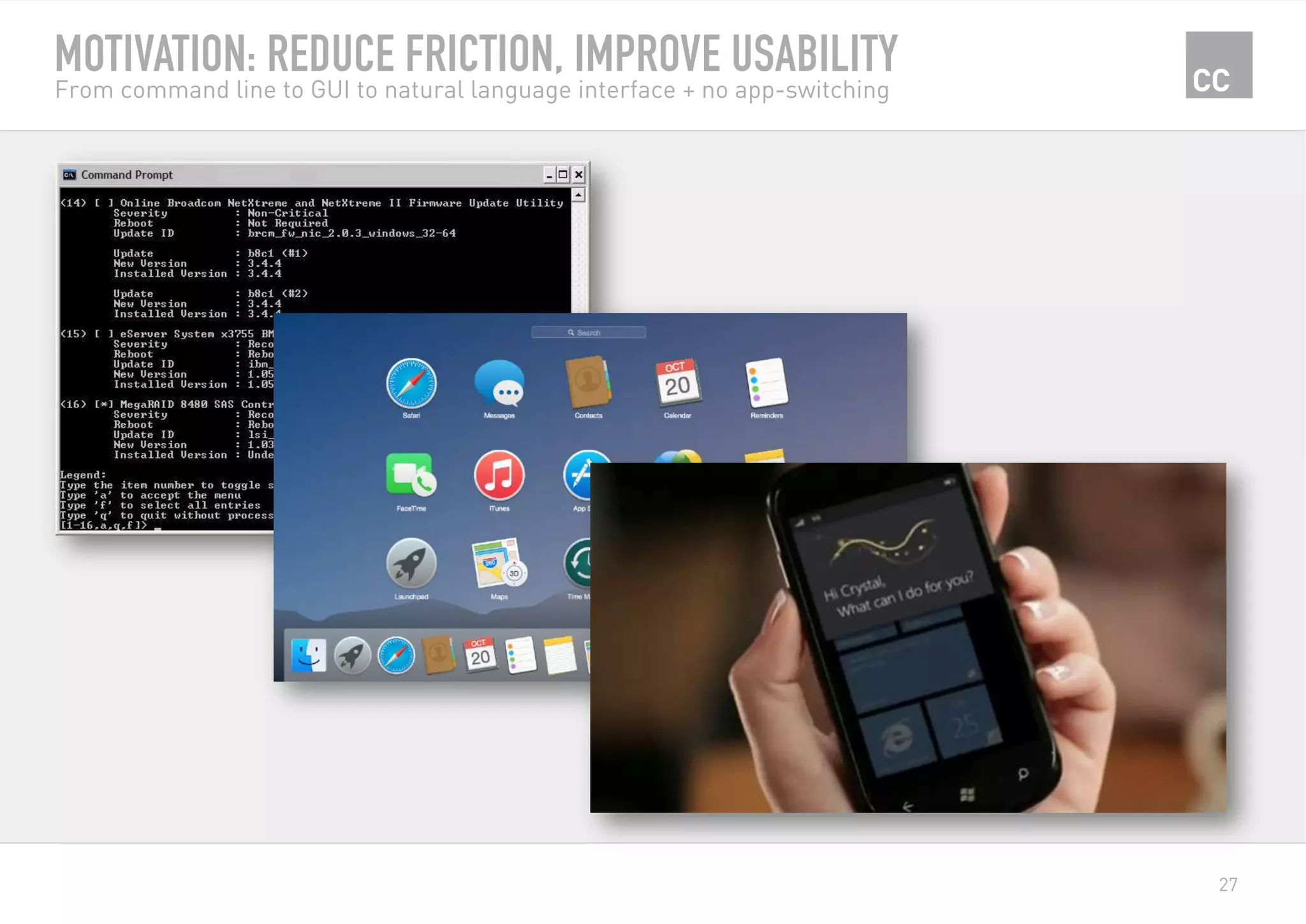 27
MOTIVATION: REDUCE FRICTION, IMPROVE USABILITY
From command line to GUI to natural language interface + no app-switching
 